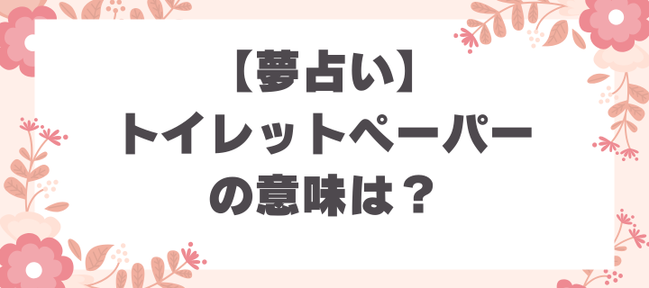 夢占い_トイレットペーパーの意味とは？解釈とメッセージ
